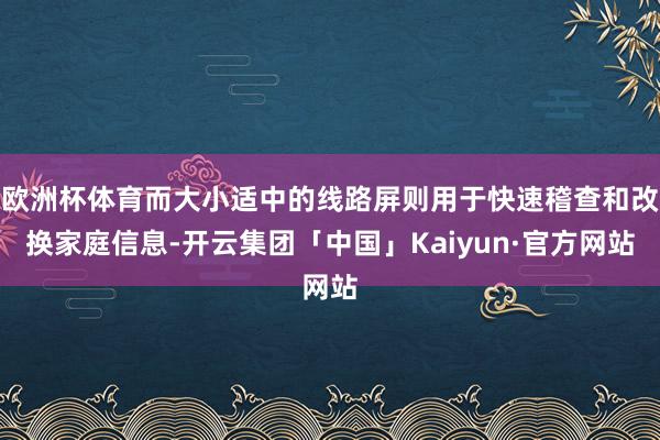 欧洲杯体育而大小适中的线路屏则用于快速稽查和改换家庭信息-开云集团「中国」Kaiyun·官方网站