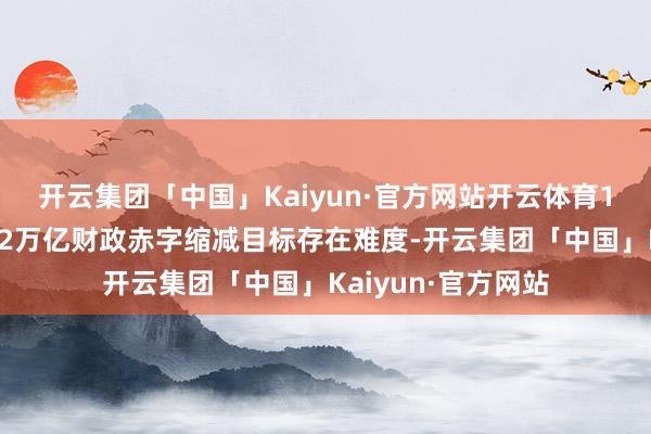 开云集团「中国」Kaiyun·官方网站开云体育1月9日马斯克示意2万亿财政赤字缩减目标存在难度-开云集团「中国」Kaiyun·官方网站