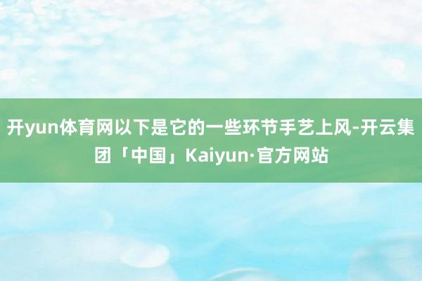 开yun体育网以下是它的一些环节手艺上风-开云集团「中国」Kaiyun·官方网站