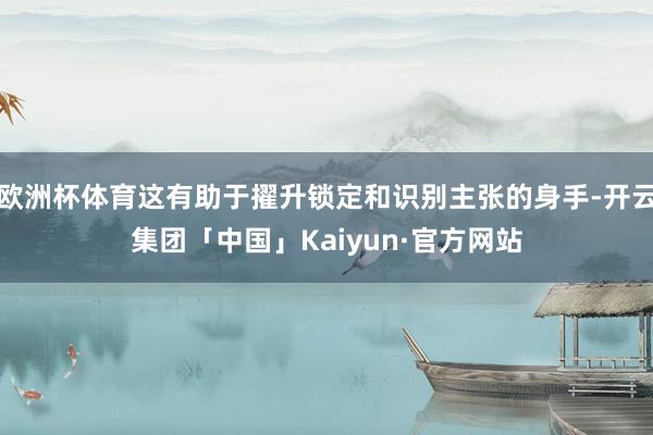 欧洲杯体育这有助于擢升锁定和识别主张的身手-开云集团「中国」Kaiyun·官方网站